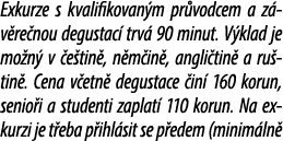 Exkurze s kvalifikovan m pr vodcem a z v re nou degustac trv  90 minut. V klad je mo n  v  e tin , n m in , angli ti...