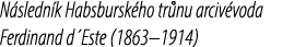 N sledn k Habsbursk ho tr nu arciv voda Ferdinand d´Este (1863–1914)