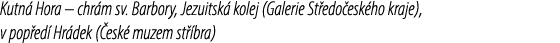 Kutn Hora – chr m sv. Barbory, Jezuitsk  kolej (Galerie St edo esk ho kraje), v pop ed  Hr dek ( esk  muzem st  bra)