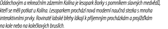 Oddechov m a rekrea n m z zem m Kol na je lesopark Borky s pomn kem slavn ch medv d , kte  se m li potkat u Kol na. ...