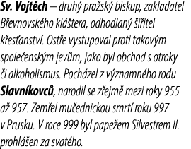 Sv. Vojt ch – druh pra sk  biskup, zakladatel B evnovsk ho kl  tera, odhodlan   i itel k es anstv . Ost e vystupoval...