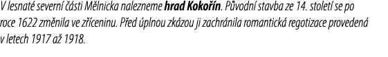 V lesnat severn    sti M lnicka nalezneme hrad Koko  n. P vodn  stavba ze 14. stolet  se po roce 1622 zm nila ve z  ...