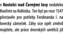 v Kostelci nad ern mi lesy nedaleko Kou imi na Kol nsku. Ten byl po roce 1547 p estav n pro pot eby Ferdinanda I. na...