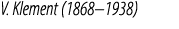 V. Klement (1868–1938) 