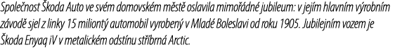 Spole nost koda Auto ve sv m domovsk m m st  oslavila mimo  dn  jubileum: v jej m hlavn m v robn m z vod  sjel z lin...