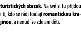 turistick ch stezek. Na sv si tu p ijdou i ti, kdo se r di toulaj  romantickou krajinou, a nenud  se zde ani d ti.