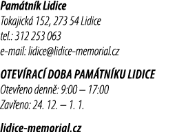 Pam tn k Lidice Tokajick 152, 273 54 Lidice tel.: 312 253 063 e mail: lidice@lidice memorial.cz Otev rac  doba Pam t...