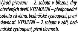 V ro  pivovaru – 2. sobota v b eznu, dny otev en ch dve  . VYSMOLEN  – p edposledn  sobota v kv tnu, bedn  sk  vysto...