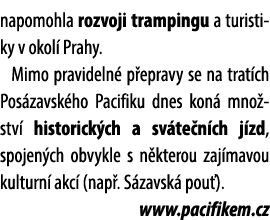 napomohla rozvoji trampingu a turistiky v okol Prahy. Mimo pravideln  p epravy se na trat ch Pos zavsk ho Pacifiku d...