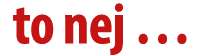 to nej …