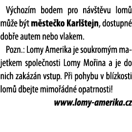 V choz m bodem pro n v t vu lom m  e b t m ste ko Karl tejn, dostupn  dob e autem nebo vlakem. Pozn.: Lomy Amerika j...